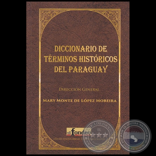 DICCIONARIO DE TÉRMINOS HISTÓRICOS DEL PARAGUAY - Autora: MARY MONTE DE LÓPEZ MOREIRA - Año 2017